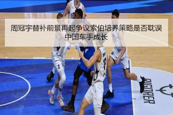 周冠宇替补前景再起争议索伯培养策略是否耽误中国车手成长